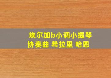 埃尔加b小调小提琴协奏曲 希拉里 哈恩